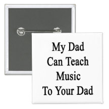 My Dad Can Teach Music To Your Dad Pinback Button