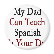 My Dad Can Teach Spanish To Your Dad magnets by Supernova23 My Dad Can Teach Spanish To Your Dad magnets