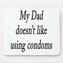 My Dad Doesnt Like Using Condoms Mouse Mats