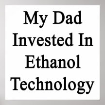 My Dad Invested In Ethanol Technology Poster