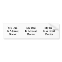 My Dad Is A Great Doctor Bumper Sticker
