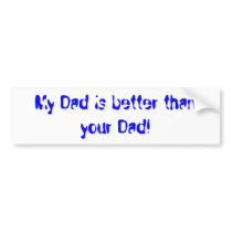 My Dad is better than your Dad! bumper stickers by DemcyDias My Dad is better than your Dad! bumper stickers