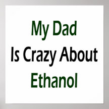 My Dad Is Crazy About Ethanol Print