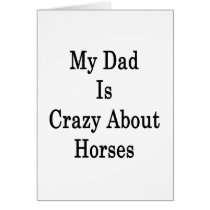 My Dad Is Crazy About Horses Greeting Card