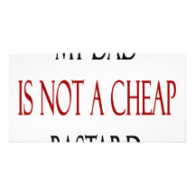 My Dad Is Not A Cheap Bastard Custom Photo Card