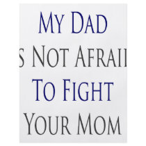 My Dad Is Not Afraid To Fight Your Mom flyers