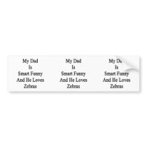 My Dad Is Smart Funny And He Loves Zebras Bumper Stickers