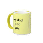 My dad is so gay. coffee mug