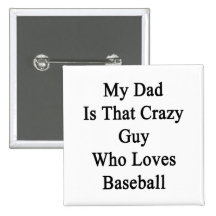 My Dad Is That Crazy Guy Who Loves Baseball Buttons