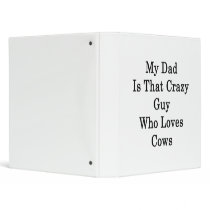 My Dad Is That Crazy Guy Who Loves Cows 3 Ring Binders