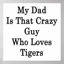 My Dad Is That Crazy Guy Who Loves Tigers Poster