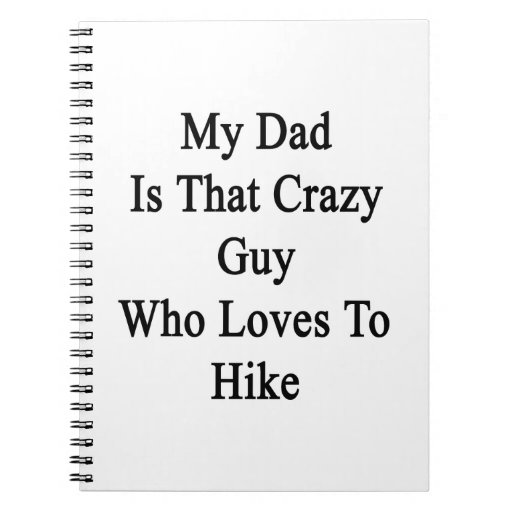 My Dad Is That Crazy Guy Who Loves To Hike Notebooks