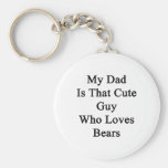 My Dad Is That Cute Guy Who Loves Bears Key Chain