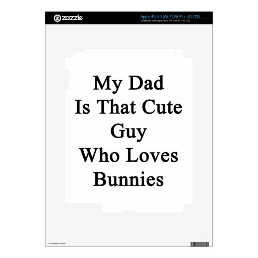 My Dad Is That Cute Guy Who Loves Bunnies iPad 3 Skin