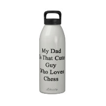 My Dad Is That Cute Guy Who Loves Chess Drinking Bottles