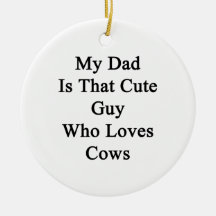 My Dad Is That Cute Guy Who Loves Cows Ornaments