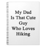 My Dad Is That Cute Guy Who Loves Hiking Notebooks