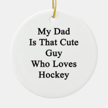 My Dad Is That Cute Guy Who Loves Hockey Christmas Ornament