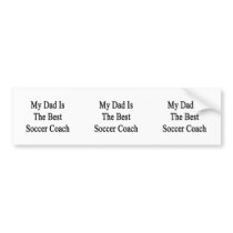 My Dad Is The Best Soccer Coach Bumper Sticker