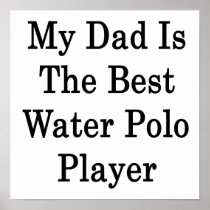 My Dad Is The Best Water Polo Player Posters