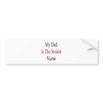My Dad Is the Sexiest Nurse bumper stickers by Supernova23 My Dad Is the Sexiest Nurse bumper stickers