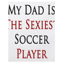 My Dad is The Sexiest Soccer Player flyers