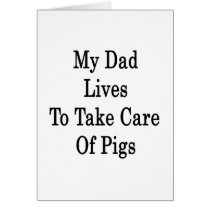 My Dad Lives To Take Care Of Pigs Cards