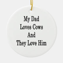 My Dad Loves Cows And They Love Him Ornament