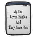 My Dad Loves Eagles And They Love Him iPad Sleeve
