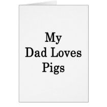 My Dad Loves Pigs Greeting Card