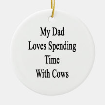 My Dad Loves Spending Time With Cows Ornament