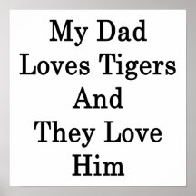 My Dad Loves Tigers And They Love Him Poster