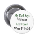 My Dad Says Without Any Forest We're Fucked Pinback Buttons