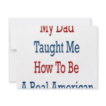 My Dad Taught Me How To Be A Real American invitations