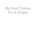 My Dad Thinks I'm A Virgin shirt