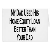 My Dad Used His Home Equity Loan Better Than Your cards by Supernova23 My Dad Used His Home Equity Loan Better Than Your cards