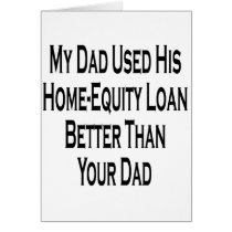 My Dad Used His Home Equity Loan Better Than Your cards by Supernova23 My Dad Used His Home Equity Loan Better Than Your cards