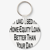 My Dad Used His Home Equity Loan Better Than Your keychains by Supernova23 My Dad Used His Home Equity Loan Better Than Your keychains