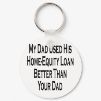 My Dad Used His Home Equity Loan Better Than Your keychains by Supernova23 My Dad Used His Home Equity Loan Better Than Your keychains