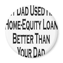 My Dad Used His Home Equity Loan Better Than Your magnets by Supernova23 My Dad Used His Home Equity Loan Better Than Your magnets