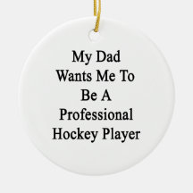 My Dad Wants Me To Be A Professional Hockey Player Christmas Ornaments