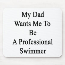 My Dad Wants Me To Be A Professional Swimmer Mousepads