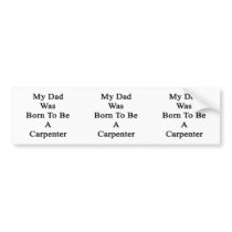 My Dad Was Born To Be A Carpenter Bumper Stickers