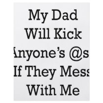 My Dad Will Kick Anyone's @ss If They Mess With Me flyers