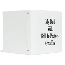 My Dad Will Kill To Protect Giraffes 3 Ring Binder - Binder