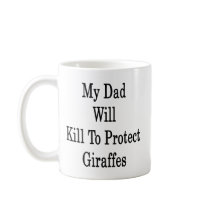 My Dad Will Kill To Protect Giraffes Coffee Mugs - Mug