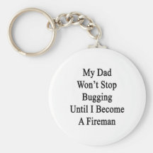 My Dad Won't Stop Bugging Until I Become A Fireman Key Chains