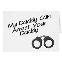 My Daddy Can Arrest Your Daddy Cards