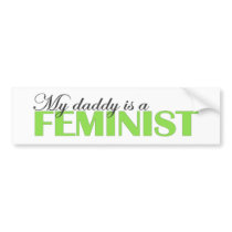 My daddy is a feminist bumper stickers