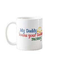 My Daddy Loans your Daddy Money mugs